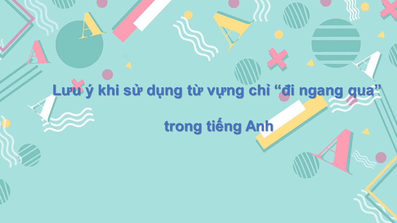 đi ngang qua tiếng anh là gì